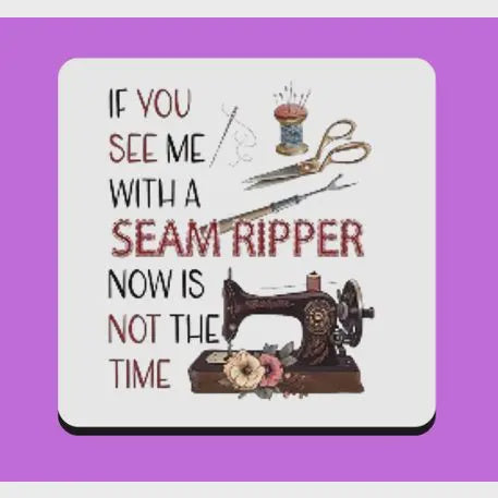 COASTER - If You see Me With A Seam Ripper, Now Is Not The Time