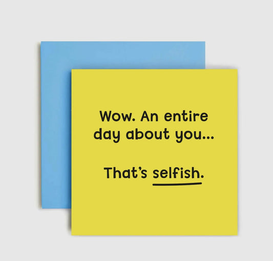 Wow. An Entire Day About You……. Birthday Card