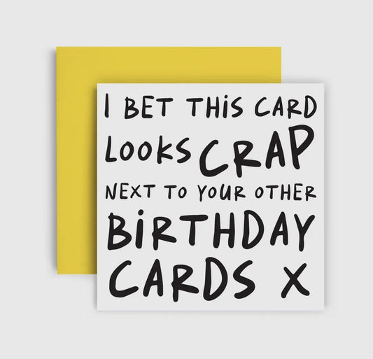 I Bet This Card Looks Crap - Birthday Card