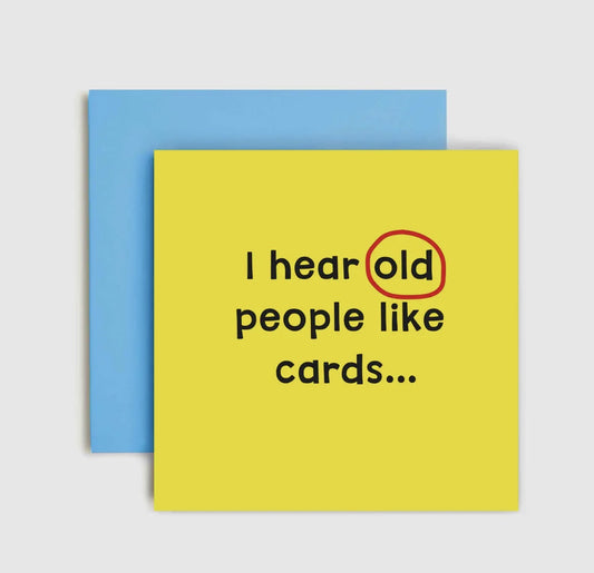 I Hear OLD People Like Cards…… Birthday Card