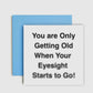 You are Only Getting Older When Your Eyesight Starts To Go - Birthday Card