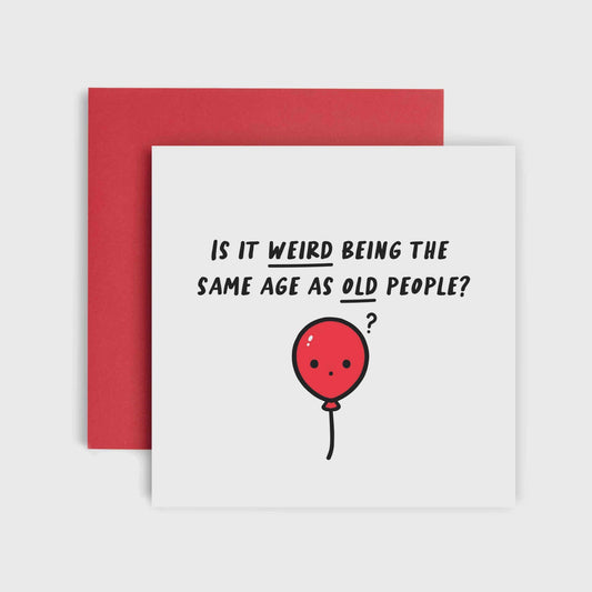 Is it Weird Being Same Age as Old People - Birthday Card