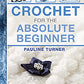 CROCHET FOR THE ABSOLUTE BEGINNER